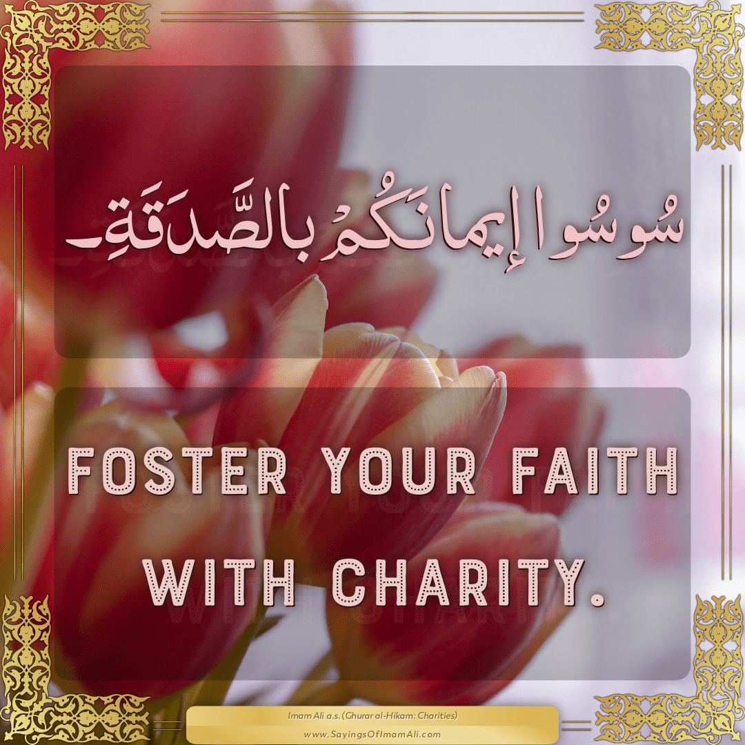 Foster your faith with charity.